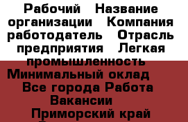 Рабочий › Название организации ­ Компания-работодатель › Отрасль предприятия ­ Легкая промышленность › Минимальный оклад ­ 1 - Все города Работа » Вакансии   . Приморский край,Владивосток г.